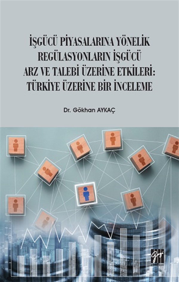 İşgücü Piyasalarına Yönelik Regülasyonların İşgücü Arz ve Talep Üzerine Etkileri: Türkiye Üzerine Bir İnceleme