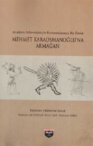 Anadolu Arkeolojisiyle Harmanlanmış Bir Ömür - Mehmet Karaosmanoğlu'na Armağan