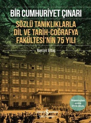 Bir Cumhuriyet Çınarı - Sözlü Tanıklıklarla Dil ve Tarih-Coğrafya Fakültesi’nin 75 Yılı